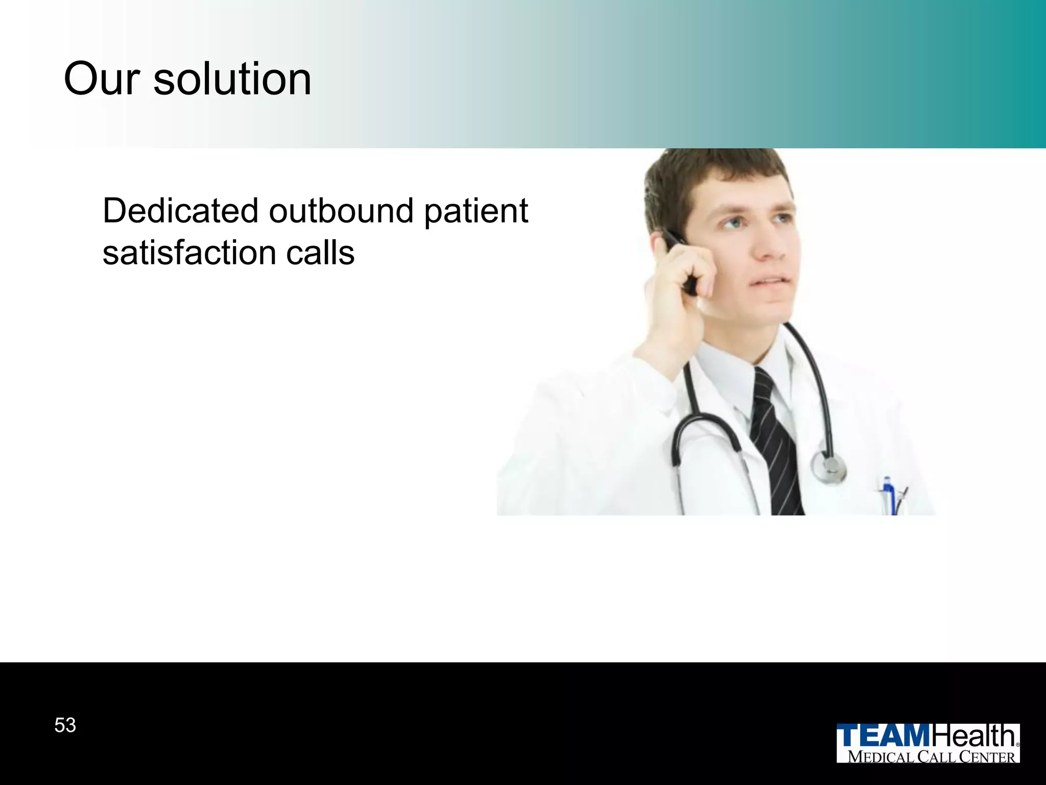 Our solution

     Dedicated outbound patient
     satisfaction calls




53
 