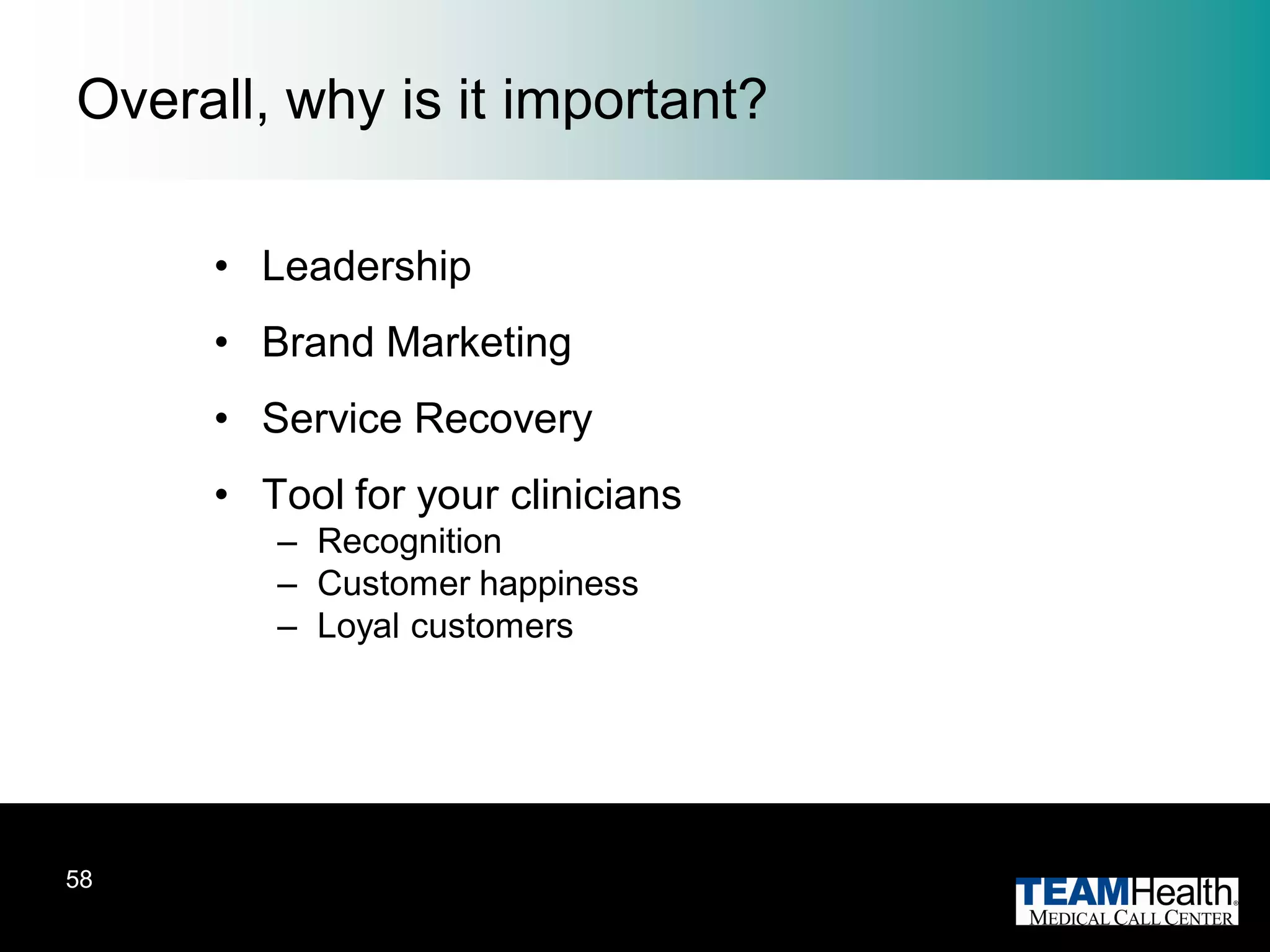 Overall, why is it important?

     • Leadership
     • Brand Marketing
     • Service Recovery
     • Tool for your clinicians
        – Recognition
        – Customer happiness
        – Loyal customers




58
 
