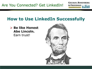Are You Connected? Get LinkedIn!
How to Use LinkedIn Successfully
 Be like Honest
Abe Lincoln.
Earn trust!
 