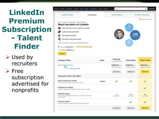 LinkedIn
Premium
Subscription
- Talent
Finder
 Used by
recruiters
 Free
subscription
advertised for
nonprofits
 