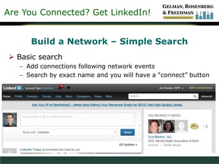 Are You Connected? Get LinkedIn!
Build a Network – Simple Search
 Basic search
– Add connections following network events
– Search by exact name and you will have a “connect” button
 