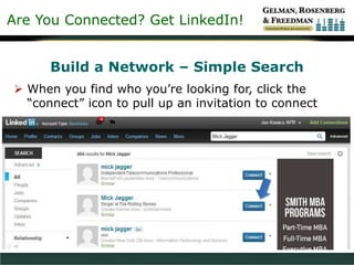 Are You Connected? Get LinkedIn!
Build a Network – Simple Search
 When you find who you’re looking for, click the
“connect” icon to pull up an invitation to connect
 
