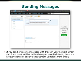 Sending Messages
 If you send or receive messages with those in your network whom
you don’t know well but with whom you have built trust, there is a
greater chance of positive engagement (different from email)
 