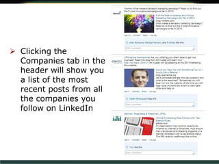  Clicking the
Companies tab in the
header will show you
a list of the most
recent posts from all
the companies you
follow on LinkedIn
 