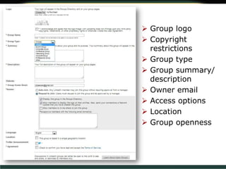  Group logo
 Copyright
restrictions
 Group type
 Group summary/
description
 Owner email
 Access options
 Location
 Group openness
 