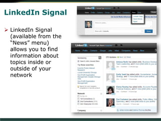 LinkedIn Signal
 LinkedIn Signal
(available from the
“News” menu)
allows you to find
information about
topics inside or
outside of your
network
 