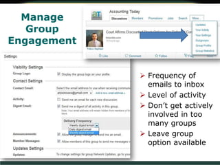 Manage
Group
Engagement
 Frequency of
emails to inbox
 Level of activity
 Don’t get actively
involved in too
many groups
 Leave group
option available
 