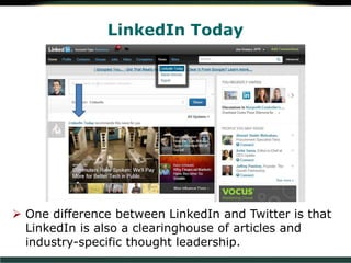 LinkedIn Today
 One difference between LinkedIn and Twitter is that
LinkedIn is also a clearinghouse of articles and
industry-specific thought leadership.
 