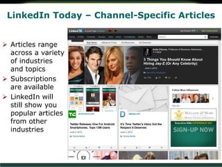 LinkedIn Today – Channel-Specific Articles
 Articles range
across a variety
of industries
and topics
 Subscriptions
are available
 LinkedIn will
still show you
popular articles
from other
industries
 