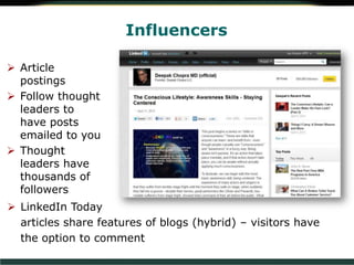 Influencers
 Article
postings
 Follow thought
leaders to
have posts
emailed to you
 Thought
leaders have
thousands of
followers
 LinkedIn Today
articles share features of blogs (hybrid) – visitors have
the option to comment
 
