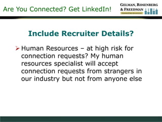 Are You Connected? Get LinkedIn!
Include Recruiter Details?
 Human Resources – at high risk for
connection requests? My human
resources specialist will accept
connection requests from strangers in
our industry but not from anyone else
 