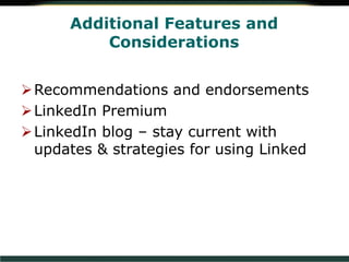 Additional Features and
Considerations
Recommendations and endorsements
LinkedIn Premium
LinkedIn blog – stay current with
updates & strategies for using Linked
 