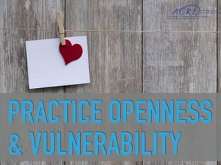 PRACTICE OPENNESS
& VULNERABILITY
 