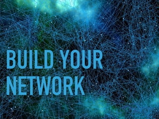 BUILD YOUR
NETWORK
 
