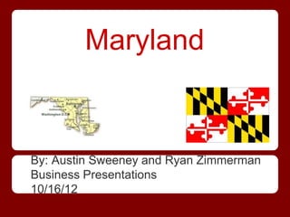 Maryland


By: Austin Sweeney and Ryan Zimmerman
Business Presentations
10/16/12
 