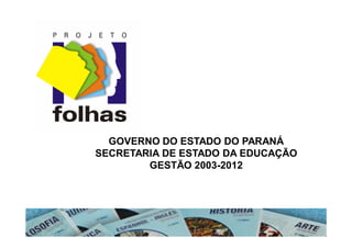 GOVERNO DO ESTADO DO PARANÁ
SECRETARIA DE ESTADO DA EDUCAÇÃO
        GESTÃO 2003-2012
 