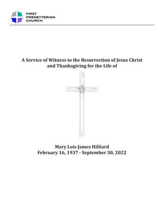 A Service of Witness to the Resurrection of Jesus Christ
and Thanksgiving for the Life of
Mary Lois James Hilliard
February 16, 1937 - September 30, 2022
 