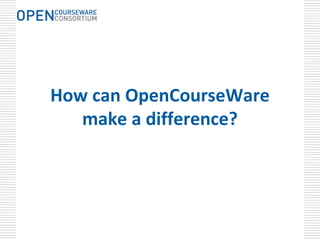 How can OpenCourseWare
   make a difference?
 