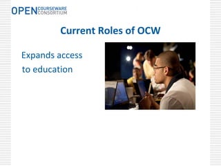 .




         Current Roles of OCW

Expands access 
to education
 