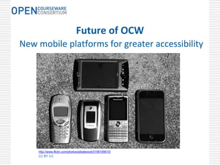 Future of OCW
New mobile platforms for greater accessibility




    http://www.flickr.com/photos/adselwood/3158195615/
    CC BY 3.0
 