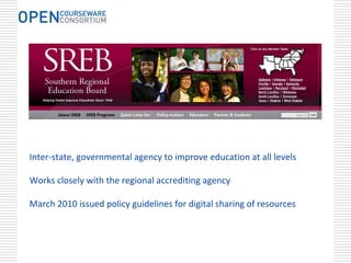 Inter‐state, governmental agency to improve education at all levels

Works closely with the regional accrediting agency

March 2010 issued policy guidelines for digital sharing of resources
 