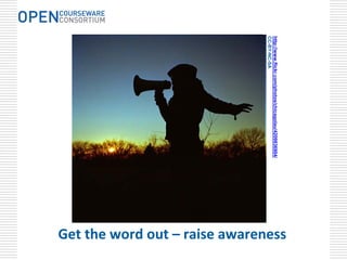 Get the word out – raise awareness

http://www.flickr.com/photos/chicagolau/4209836904/
CC-BY-NC-SA
 