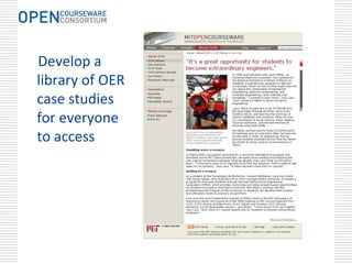 Develop a 
library of OER 
case studies  
for everyone  
to access
 