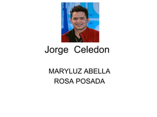 Jorge Celedon
MARYLUZ ABELLA
ROSA POSADA
 