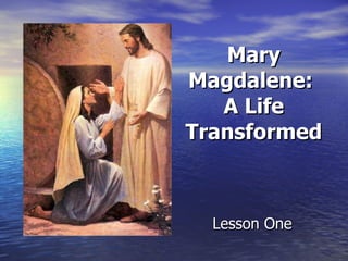 Mary Magdalene:  A Life Transformed Lesson One 