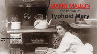 MARRY MALLON
also known as
Typhoid Mary
BHAVANA RAJANNA
89 A
 