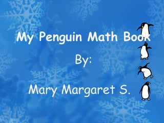 My Penguin Math Book By: Mary Margaret S. 