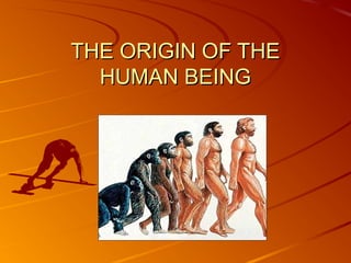 THE ORIGIN OF THETHE ORIGIN OF THE
HUMAN BEINGHUMAN BEING
 