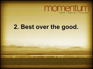 2. Best over the good.
 