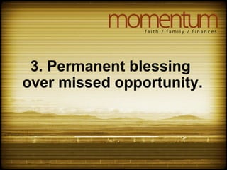 3. Permanent blessing
over missed opportunity.
 