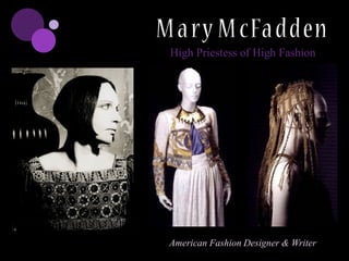 Mary McFadden
American Fashion Designer & Writer
High Priestess of High Fashion
 