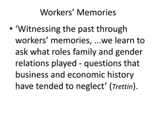 A Memory
• ‘Oh, they were wonderful workers. They
could work from 8:00 in the morning ‘til
8:00 in the evening, often, if ...
