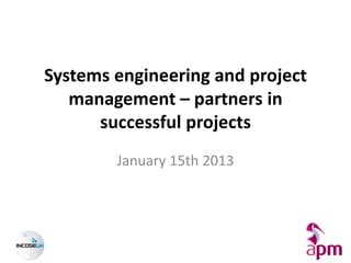 Systems engineering and project
   management – partners in
      successful projects
        January 15th 2013
 