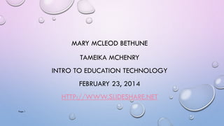 MARY MCLEOD BETHUNE
TAMEIKA MCHENRY
INTRO TO EDUCATION TECHNOLOGY

FEBRUARY 23, 2014
HTTP://WWW.SLIDESHARE.NET
Page 1

 
