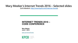 Mary Meeker’s Internet Trends 2016 – Selected slides
(full slidedeck: http://www.kpcb.com/internet-trends)
 