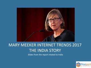 MARY MEEKER INTERNET TRENDS 2017
THE INDIA STORY
Slides from the report related to India
 