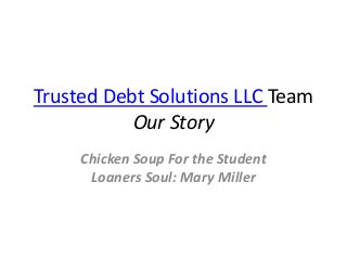 Trusted Debt Solutions LLC Team
Our Story
Chicken Soup For the Student
Loaners Soul: Mary Miller
 