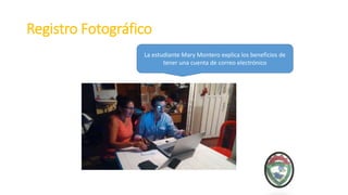 Registro Fotográfico
La estudiante Mary Montero explica los beneficios de
tener una cuenta de correo electrónico
 