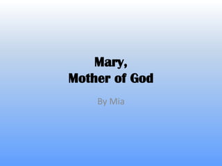 Mary,
Mother of God
    By Mia
 