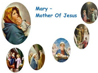 Mary –
Mother Of Jesus
 