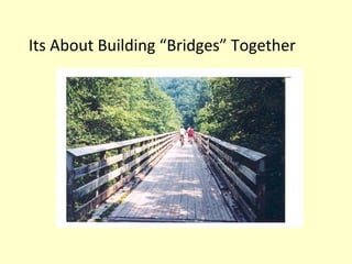 Its About Building “Bridges” Together

 