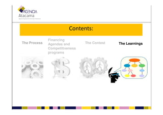 Contents:
The Process
Financing
Agendas and
Competitiveness
programs
The Contest The Learnings
 