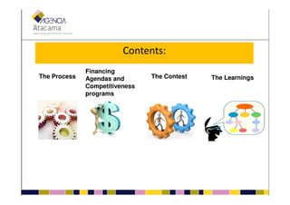 Contents:
The Process
Financing
Agendas and
Competitiveness
programs
The Contest The Learnings
 