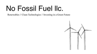No Fossil Fuel llc.
Renewables // Clean Technologies // Investing in a Green Future
 