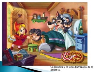 Caperucita y el lobo disfrazado de la 
abuelita. 
 
