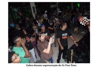          Galera durante aopresentação do Gr Fino Trato